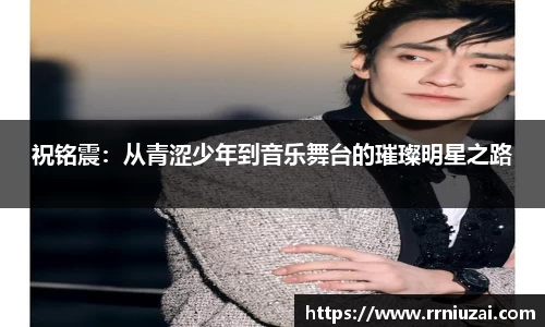 祝铭震：从青涩少年到音乐舞台的璀璨明星之路
