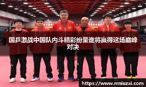 国乒激战中国队内斗精彩纷呈谁将赢得这场巅峰对决