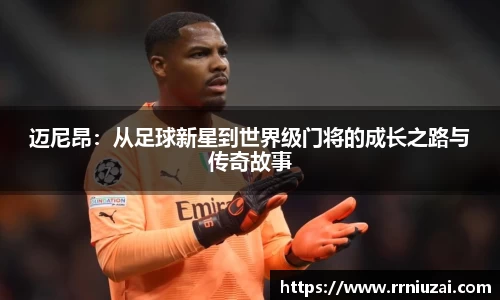 迈尼昂：从足球新星到世界级门将的成长之路与传奇故事